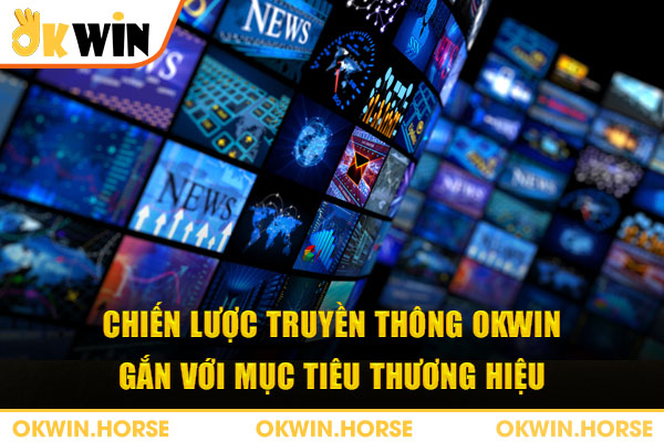 Chiến lược truyền thông okwin gắn với mục tiêu thương hiệu