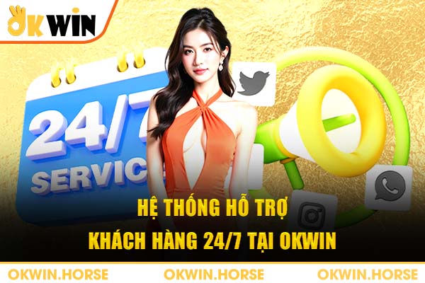 Hệ thống hỗ trợ khách hàng 24/7 tại OKWIN