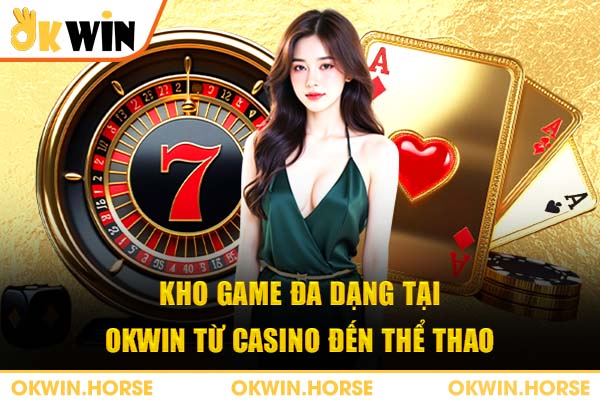 Kho game đa dạng tại OKWIN từ casino đến thể thao