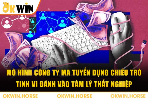 Mô hình công ty ma tuyển dụng chiêu trò tinh vi đánh vào tâm lý thất nghiệp
