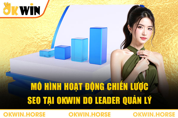 Mô hình hoạt động chiến lược SEO tại Okwin do leader quản lý