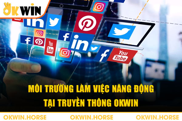 Môi trường làm việc năng động tại truyền thông okwin