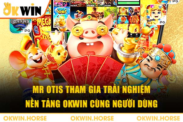 MR OTIS tham gia trải nghiệm nền tảng OKWIN cùng người dùng
