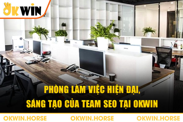 Phòng làm việc hiện đại, sáng tạo của team SEO tại Okwin