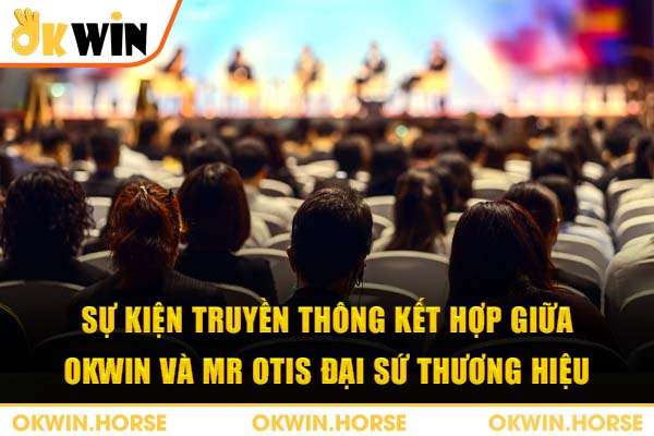 Sự kiện truyền thông kết hợp giữa OKWIN và MR OTIS đại sứ thương hiệu