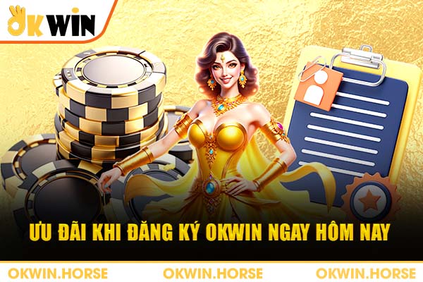 Ưu đãi khi đăng ký okwin ngay hôm nay